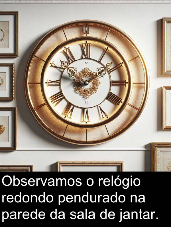 jantar: Observamos o relógio redondo pendurado na parede da sala de jantar.