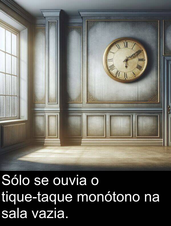 sala: Sólo se ouvia o tique-taque monótono na sala vazia.