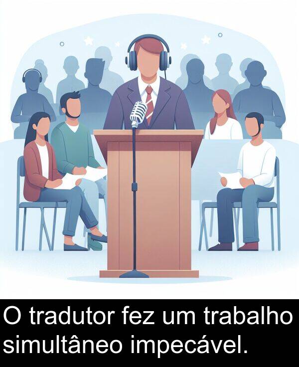 tradutor: O tradutor fez um trabalho simultâneo impecável.