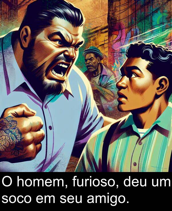 seu: O homem, furioso, deu um soco em seu amigo.
