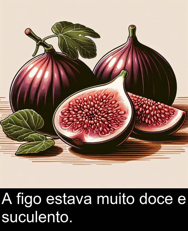 muito: A figo estava muito doce e suculento.