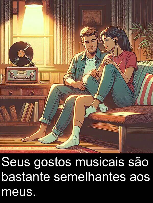 são: Seus gostos musicais são bastante semelhantes aos meus.
