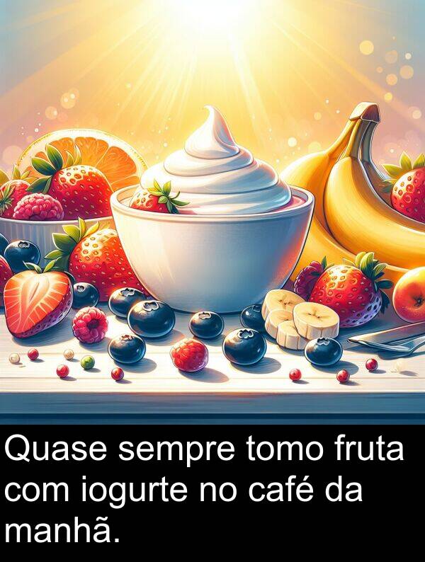 manhã: Quase sempre tomo fruta com iogurte no café da manhã.