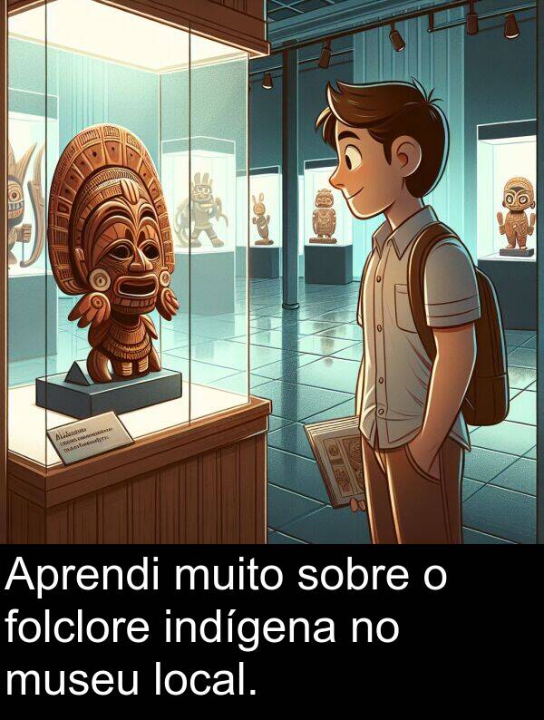sobre: Aprendi muito sobre o folclore indígena no museu local.