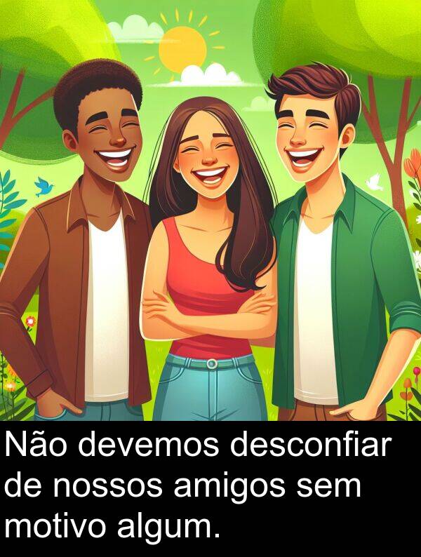 algum: Não devemos desconfiar de nossos amigos sem motivo algum.