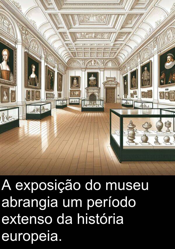 abrangia: A exposição do museu abrangia um período extenso da história europeia.