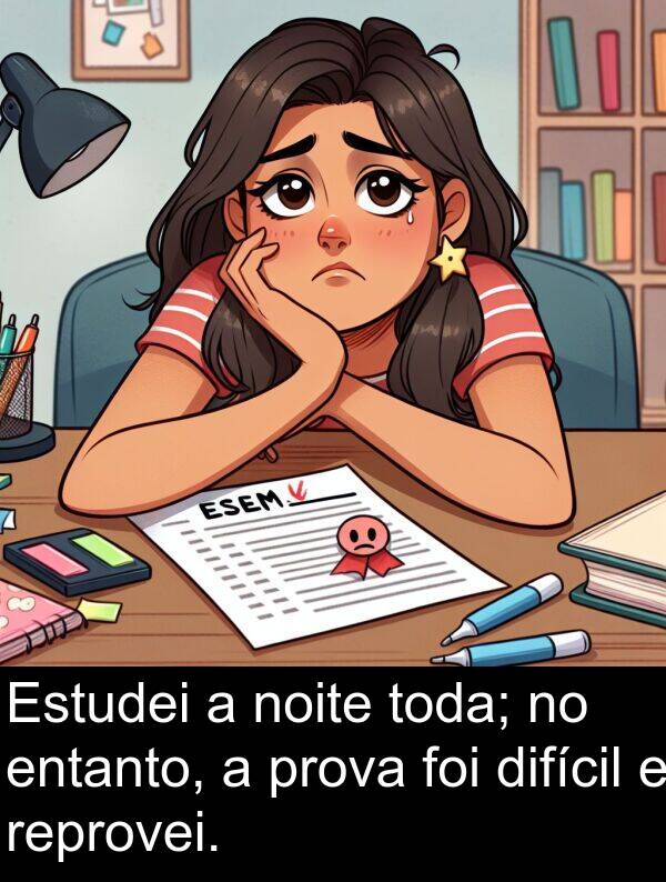 toda: Estudei a noite toda; no entanto, a prova foi difícil e reprovei.