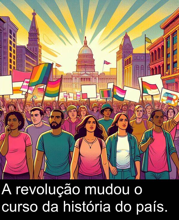 curso: A revolução mudou o curso da história do país.