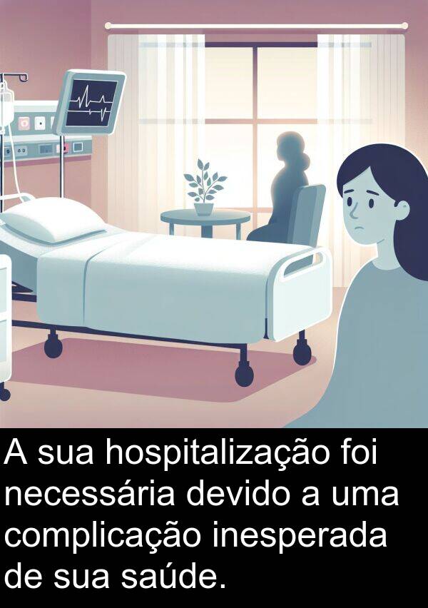 necessária: A sua hospitalização foi necessária devido a uma complicação inesperada de sua saúde.