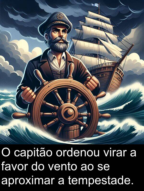 vento: O capitão ordenou virar a favor do vento ao se aproximar a tempestade.