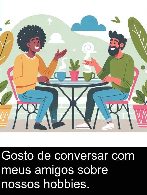 sobre: Gosto de conversar com meus amigos sobre nossos hobbies.