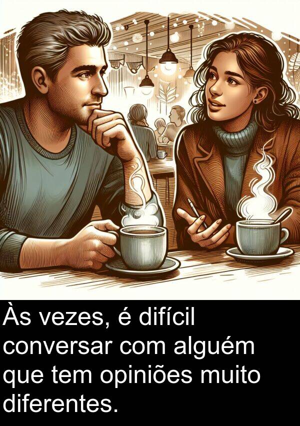 alguém: Às vezes, é difícil conversar com alguém que tem opiniões muito diferentes.