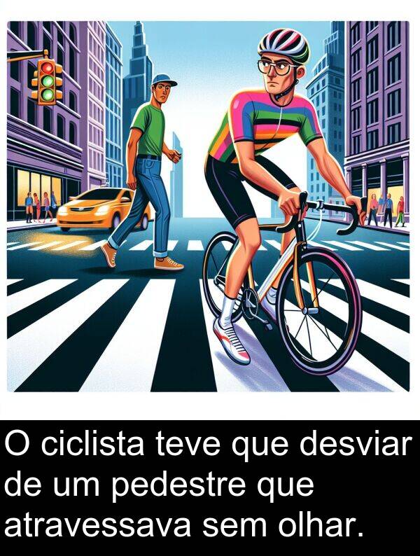 olhar: O ciclista teve que desviar de um pedestre que atravessava sem olhar.