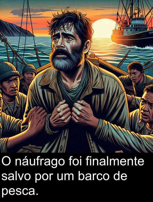 salvo: O náufrago foi finalmente salvo por um barco de pesca.