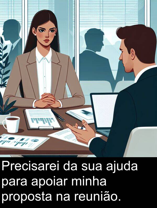 ajuda: Precisarei da sua ajuda para apoiar minha proposta na reunião.