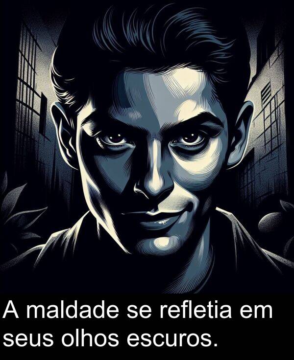 maldade: A maldade se refletia em seus olhos escuros.