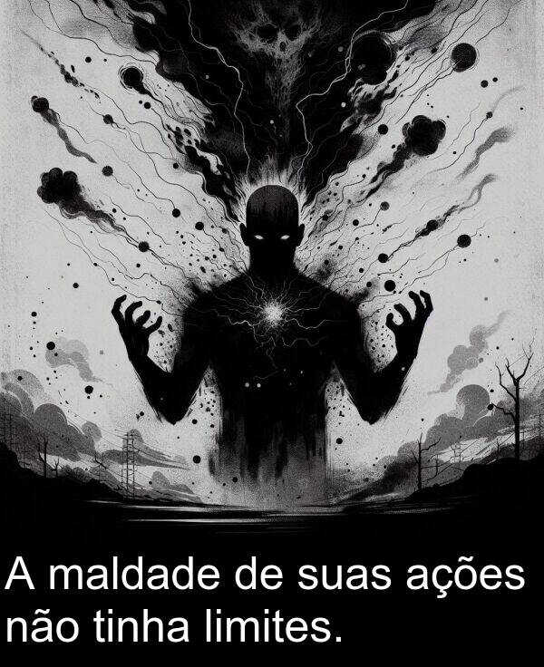 maldade: A maldade de suas ações não tinha limites.