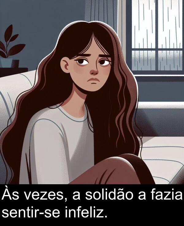 fazia: Às vezes, a solidão a fazia sentir-se infeliz.