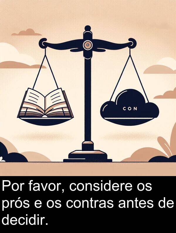 favor: Por favor, considere os prós e os contras antes de decidir.