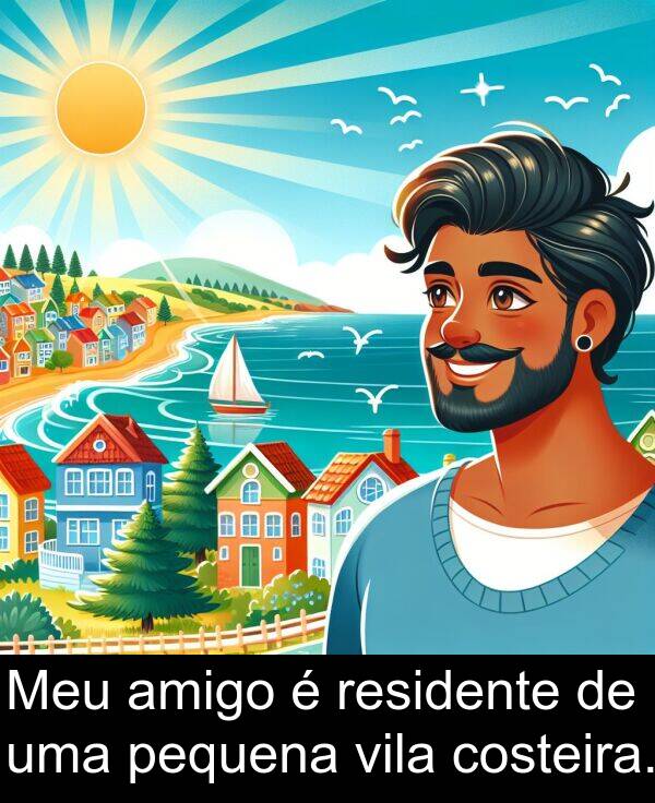amigo: Meu amigo é residente de uma pequena vila costeira.