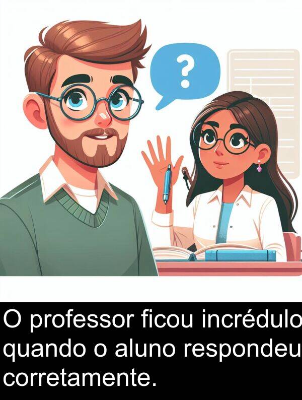 quando: O professor ficou incrédulo quando o aluno respondeu corretamente.