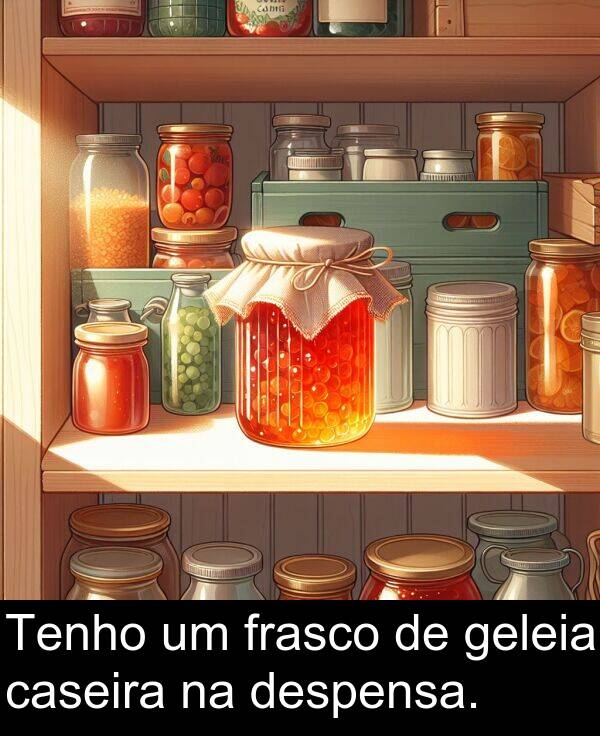 geleia: Tenho um frasco de geleia caseira na despensa.
