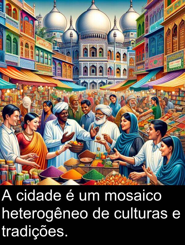 tradições: A cidade é um mosaico heterogêneo de culturas e tradições.
