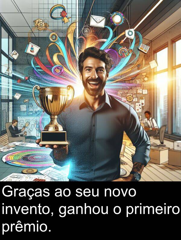 ganhou: Graças ao seu novo invento, ganhou o primeiro prêmio.