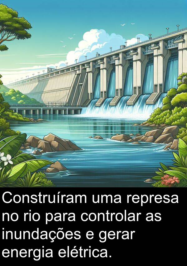 gerar: Construíram uma represa no rio para controlar as inundações e gerar energia elétrica.
