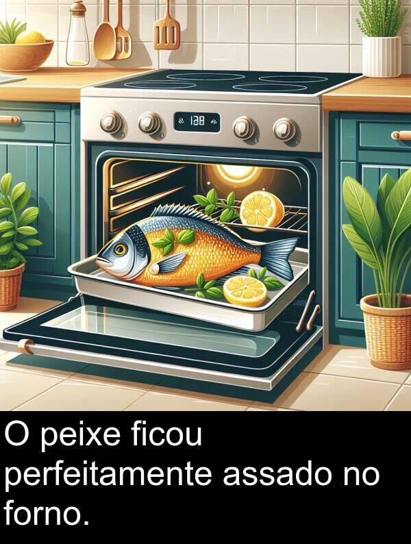 assado: O peixe ficou perfeitamente assado no forno.
