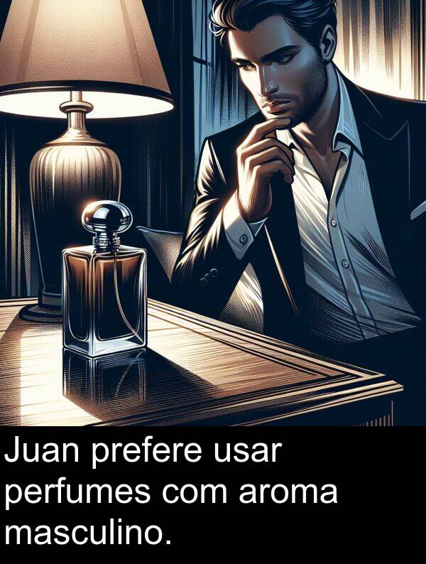 masculino: Juan prefere usar perfumes com aroma masculino.