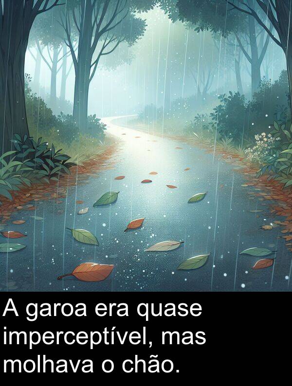 quase: A garoa era quase imperceptível, mas molhava o chão.