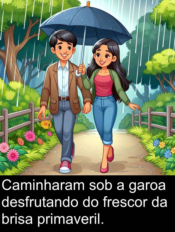 sob: Caminharam sob a garoa desfrutando do frescor da brisa primaveril.