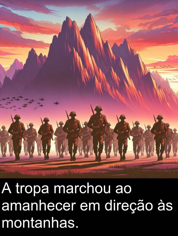 direção: A tropa marchou ao amanhecer em direção às montanhas.