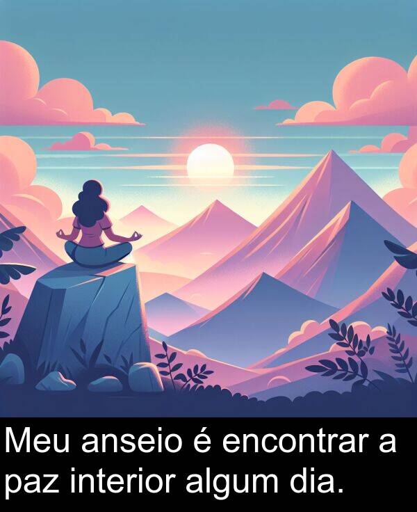 algum: Meu anseio é encontrar a paz interior algum dia.