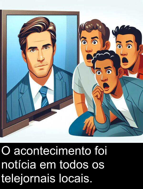 telejornais: O acontecimento foi notícia em todos os telejornais locais.