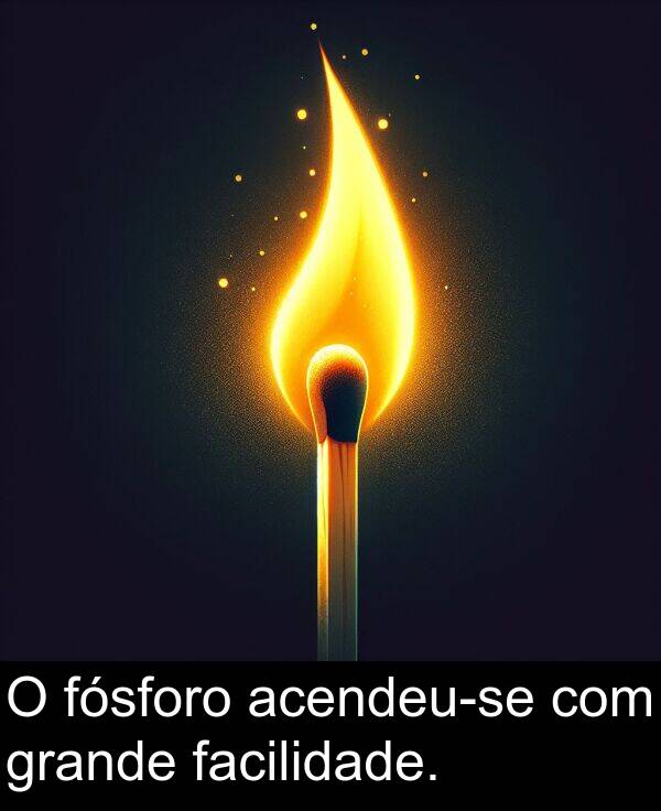 com: O fósforo acendeu-se com grande facilidade.