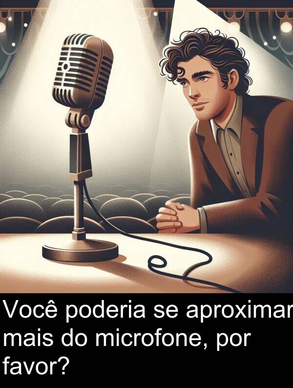 favor: Você poderia se aproximar mais do microfone, por favor?
