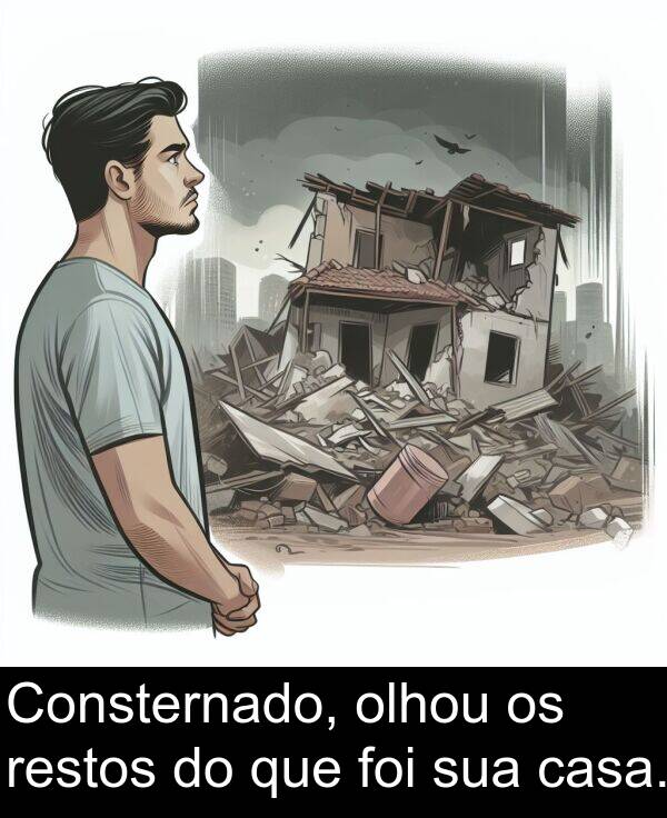 sua: Consternado, olhou os restos do que foi sua casa.