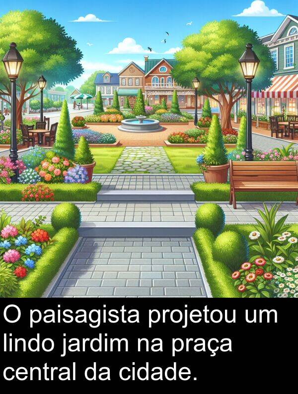 praça: O paisagista projetou um lindo jardim na praça central da cidade.