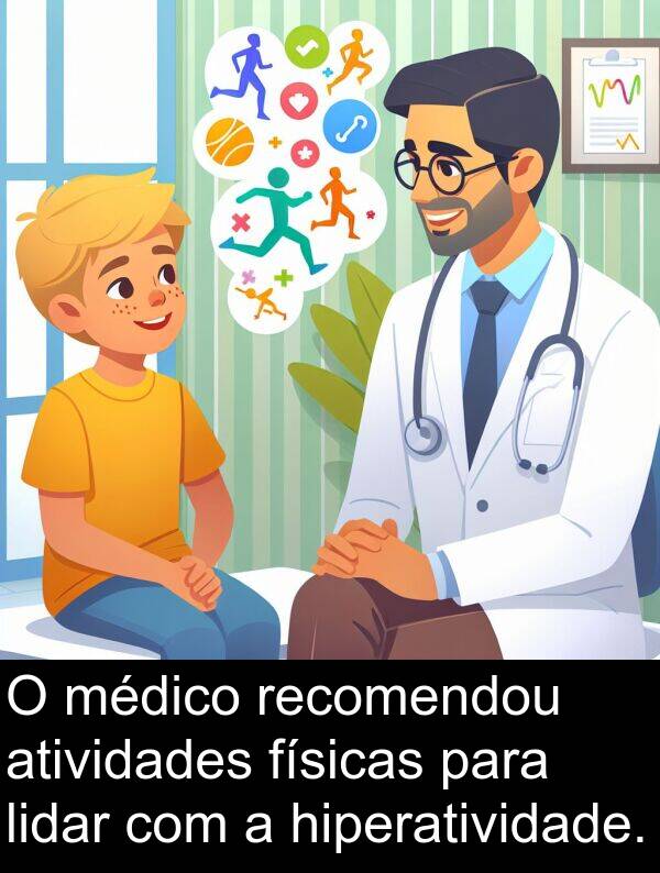 médico: O médico recomendou atividades físicas para lidar com a hiperatividade.