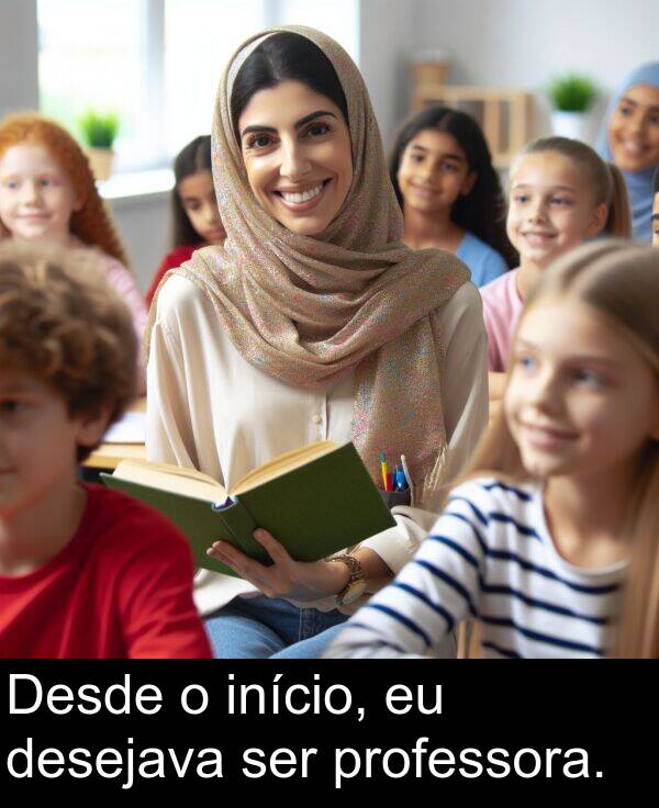 desejava: Desde o início, eu desejava ser professora.