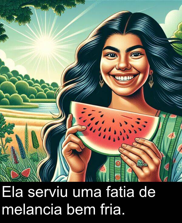 fatia: Ela serviu uma fatia de melancia bem fria.
