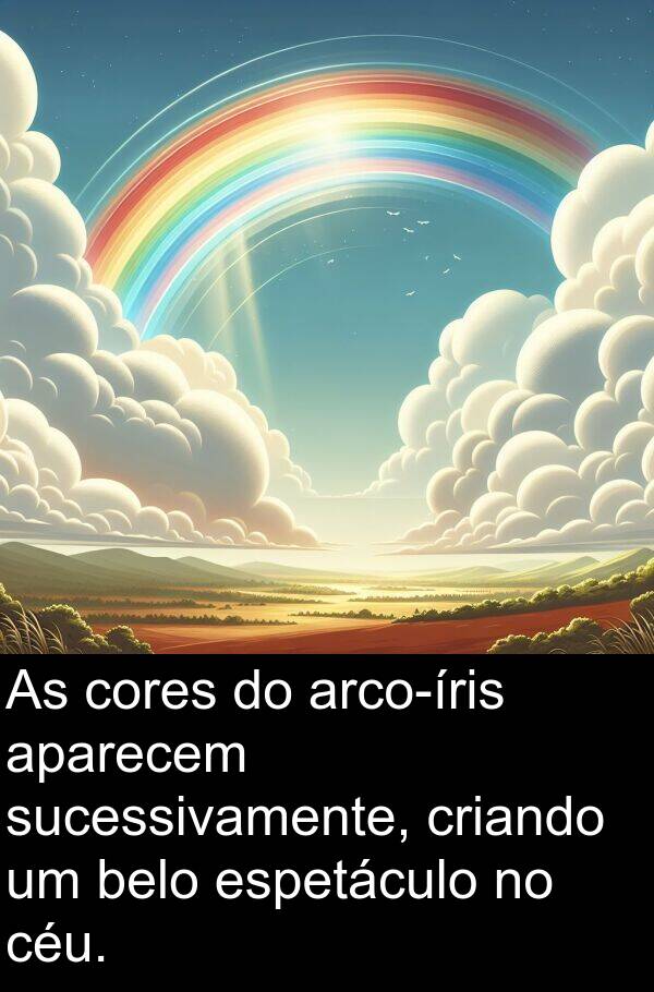 aparecem: As cores do arco-íris aparecem sucessivamente, criando um belo espetáculo no céu.