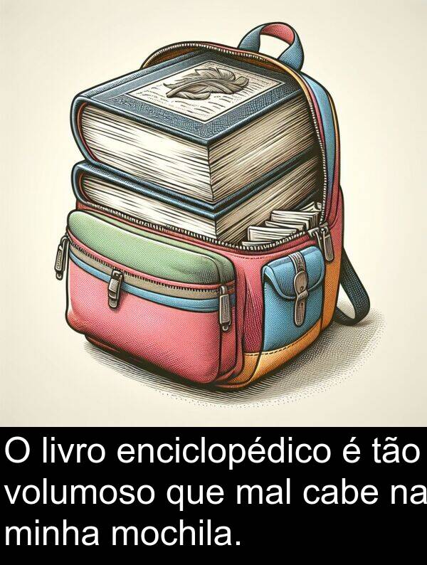 mal: O livro enciclopédico é tão volumoso que mal cabe na minha mochila.
