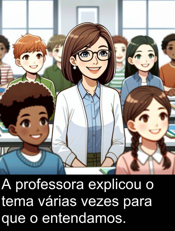 tema: A professora explicou o tema várias vezes para que o entendamos.