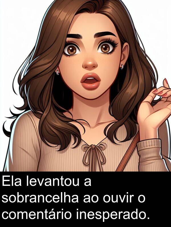 comentário: Ela levantou a sobrancelha ao ouvir o comentário inesperado.