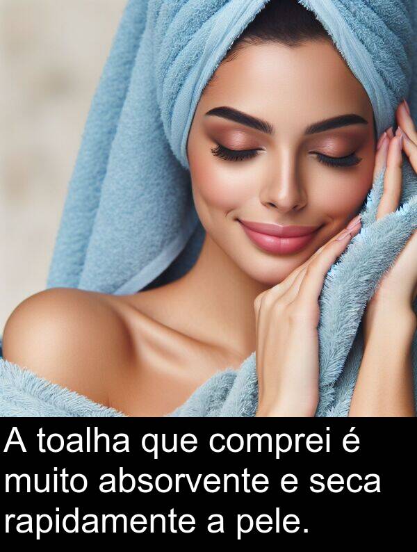 absorvente: A toalha que comprei é muito absorvente e seca rapidamente a pele.