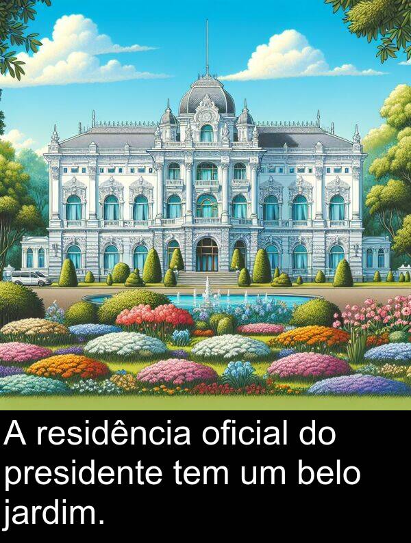 jardim: A residência oficial do presidente tem um belo jardim.
