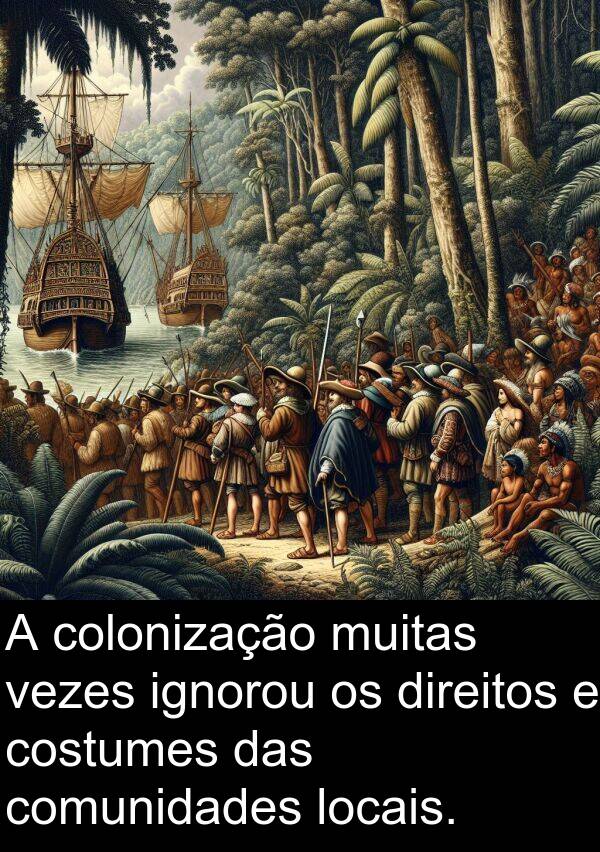 costumes: A colonização muitas vezes ignorou os direitos e costumes das comunidades locais.